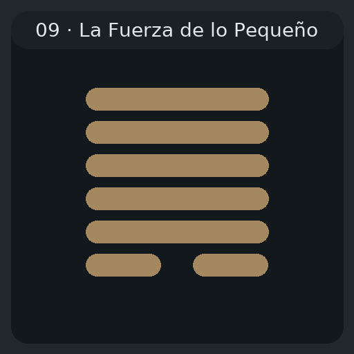 09 Fuerza de lo Pequeño — 小畜 Xiǎo Chù
